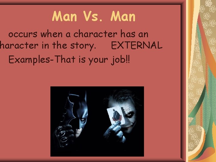 Man Vs. Man occurs when a character has an haracter in the story. EXTERNAL