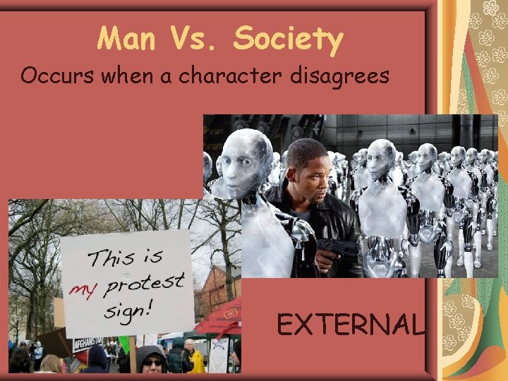 Man Vs. Society Occurs when a character disagrees EXTERNAL 