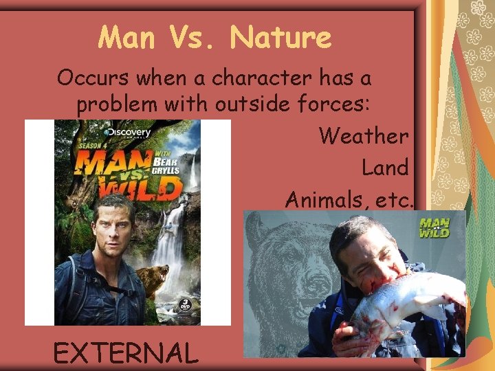 Man Vs. Nature Occurs when a character has a problem with outside forces: Weather