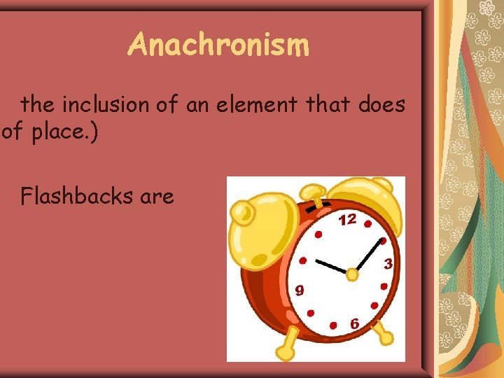Anachronism the inclusion of an element that does of place. ) Flashbacks are anachronisms.