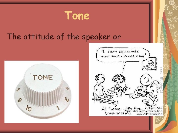 Tone The attitude of the speaker or 