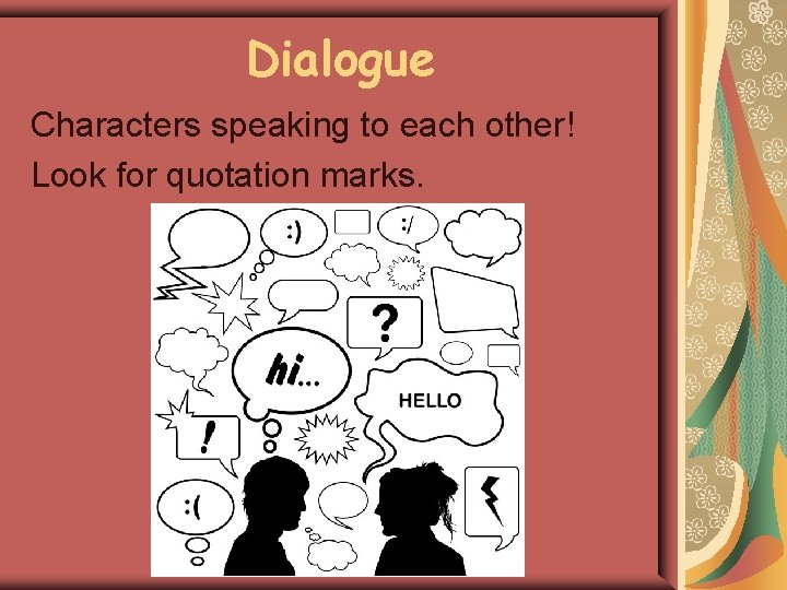 Dialogue Characters speaking to each other! Look for quotation marks. 