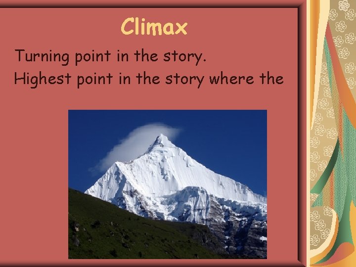 Climax Turning point in the story. Highest point in the story where the 