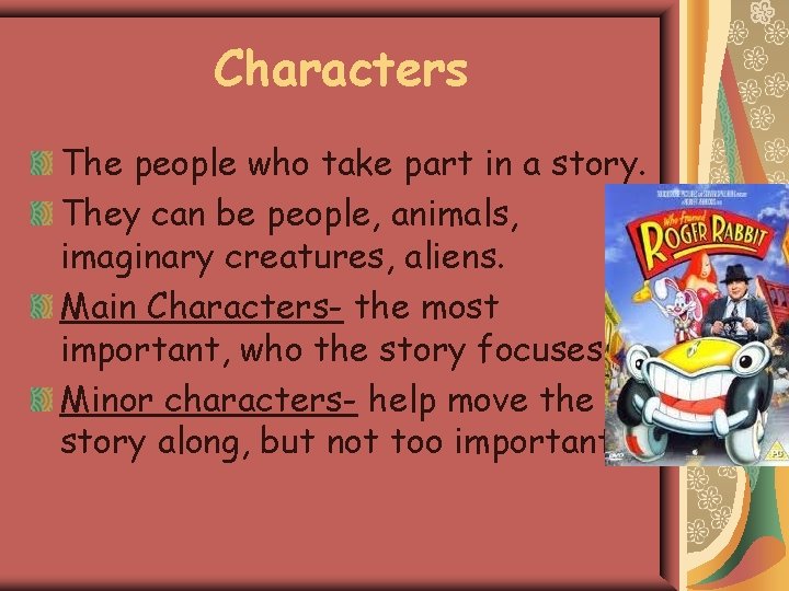 Characters The people who take part in a story. They can be people, animals,
