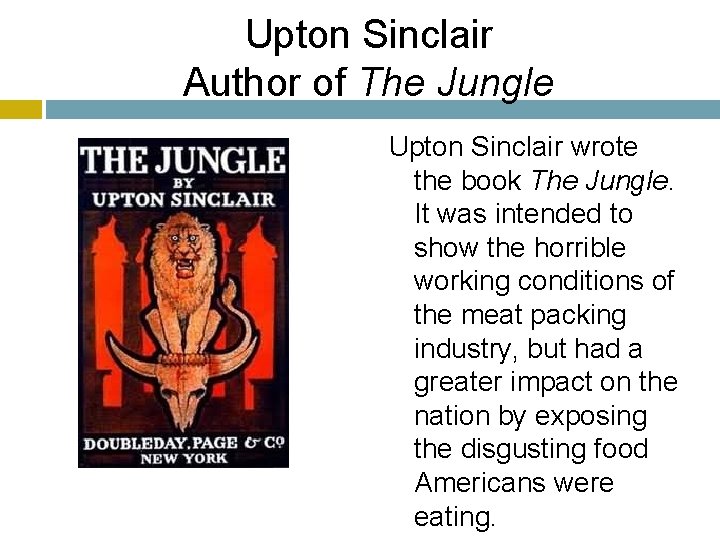 Upton Sinclair Author of The Jungle Upton Sinclair wrote the book The Jungle. It