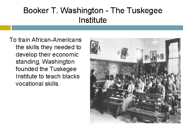 Booker T. Washington - The Tuskegee Institute To train African-Americans the skills they needed