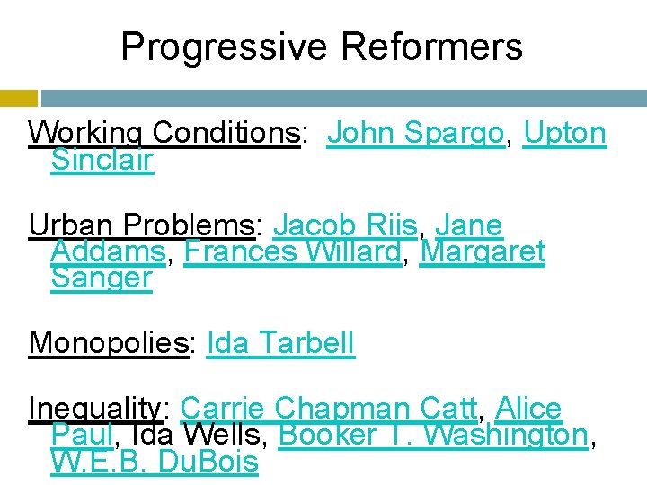 Progressive Reformers Working Conditions: John Spargo, Upton Sinclair Urban Problems: Jacob Riis, Jane Addams,