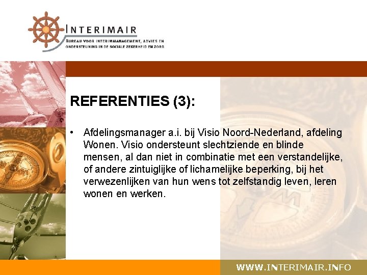 REFERENTIES (3): • Afdelingsmanager a. i. bij Visio Noord-Nederland, afdeling Wonen. Visio ondersteunt slechtziende