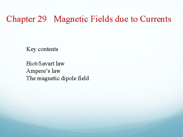 Chapter 29 Magnetic Fields due to Currents Key contents Biot-Savart law Ampere’s law The Chapter 29 Magnetic Fields due to Currents Key contents Biot-Savart law Ampere’s law The