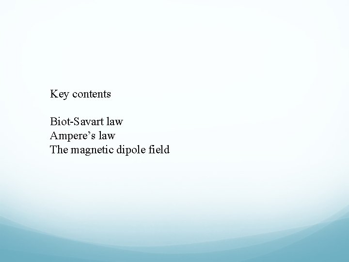 Key contents Biot-Savart law Ampere’s law The magnetic dipole field Key contents Biot-Savart law Ampere’s law The magnetic dipole field