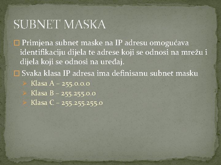 SUBNET MASKA � Primjena subnet maske na IP adresu omogućava identifikaciju dijela te adrese