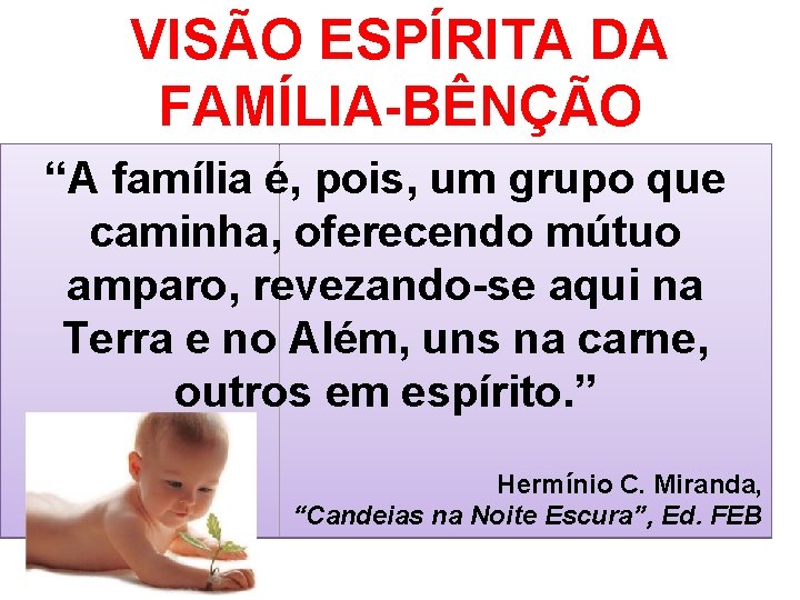 VISÃO ESPÍRITA DA FAMÍLIA-BÊNÇÃO “A família é, pois, um grupo que caminha, oferecendo mútuo