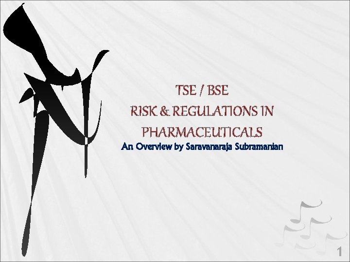 TSE / BSE RISK & REGULATIONS IN PHARMACEUTICALS An Overview by Saravanaraja Subramanian 1