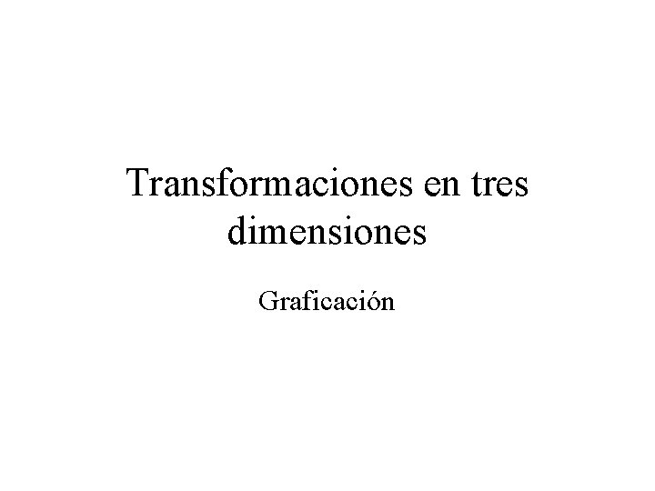 Transformaciones en tres dimensiones Graficación 