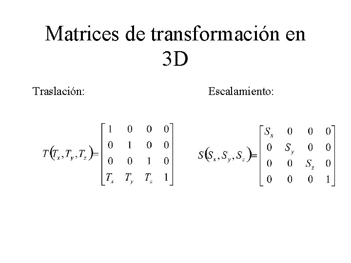 Matrices de transformación en 3 D Traslación: Escalamiento: 