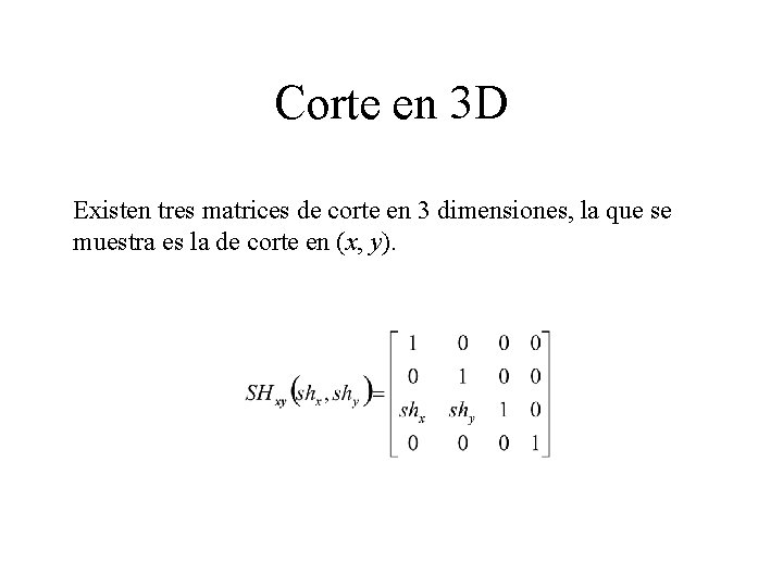 Corte en 3 D Existen tres matrices de corte en 3 dimensiones, la que