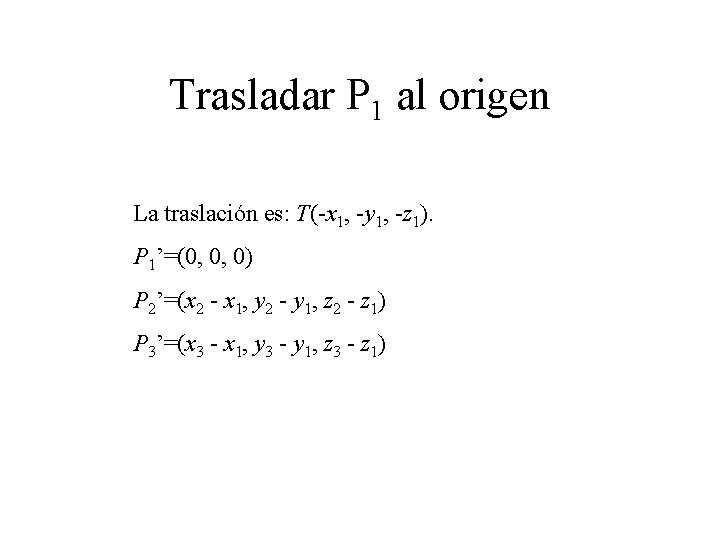 Trasladar P 1 al origen La traslación es: T(-x 1, -y 1, -z 1).