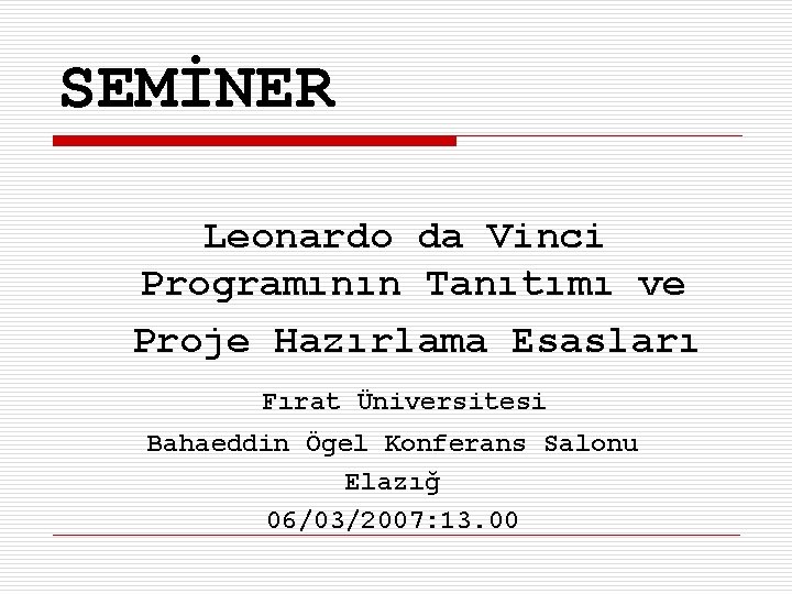 SEMİNER Leonardo da Vinci Programının Tanıtımı ve Proje Hazırlama Esasları Fırat Üniversitesi Bahaeddin Ögel