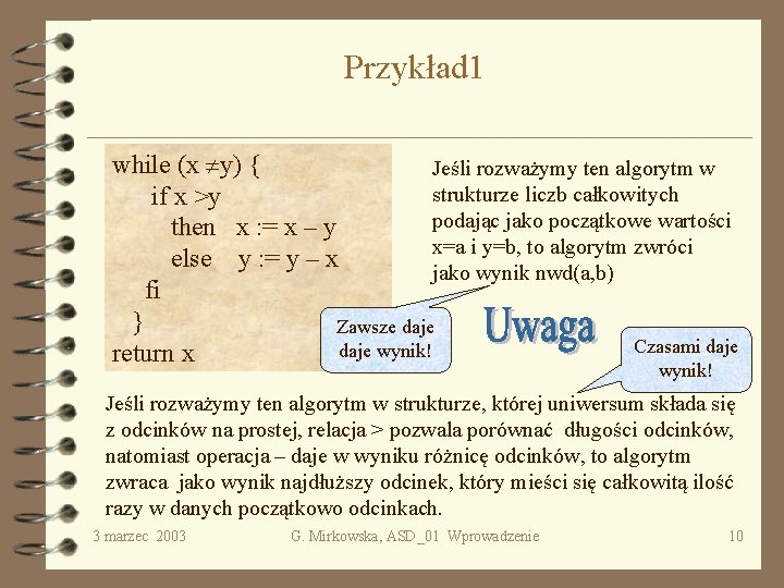 Przykład 1 while (x y) { Jeśli rozważymy ten algorytm w strukturze liczb całkowitych