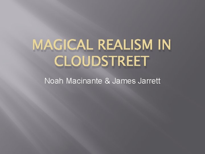 MAGICAL REALISM IN CLOUDSTREET Noah Macinante & James Jarrett 