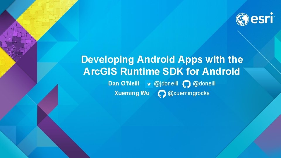 Developing Android Apps with the Arc. GIS Runtime SDK for Android Dan O’Neill Xueming