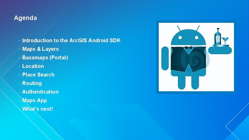 Agenda • Introduction to the Arc. GIS Android SDK • Maps & Layers •