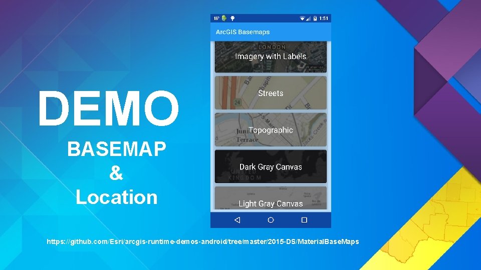 DEMO BASEMAP & Location https: //github. com/Esri/arcgis-runtime-demos-android/tree/master/2015 -DS/Material. Base. Maps 