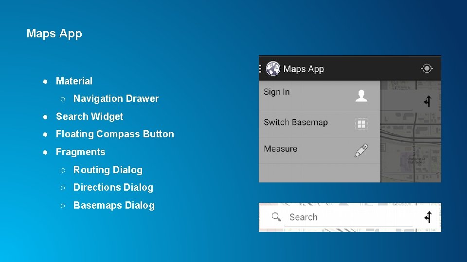 Maps App ● Material ○ Navigation Drawer ● Search Widget ● Floating Compass Button