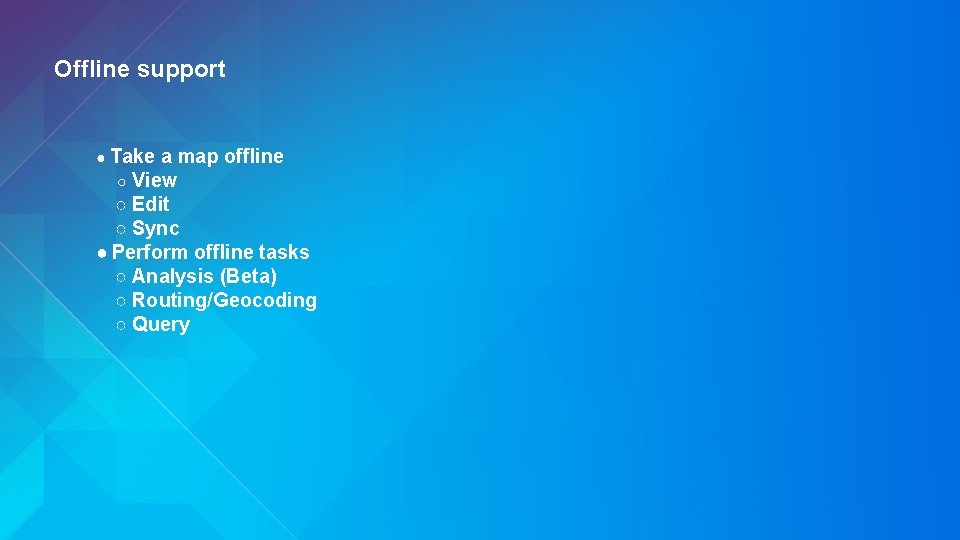 Offline support ● Take a map ○ View offline ○ Edit ○ Sync ●