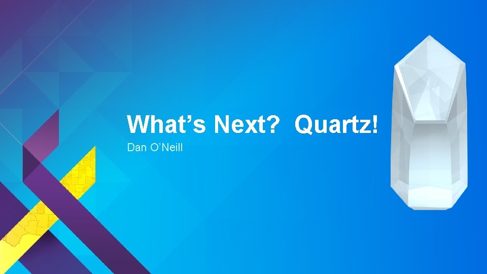 What’s Next? Quartz! Dan O’Neill 