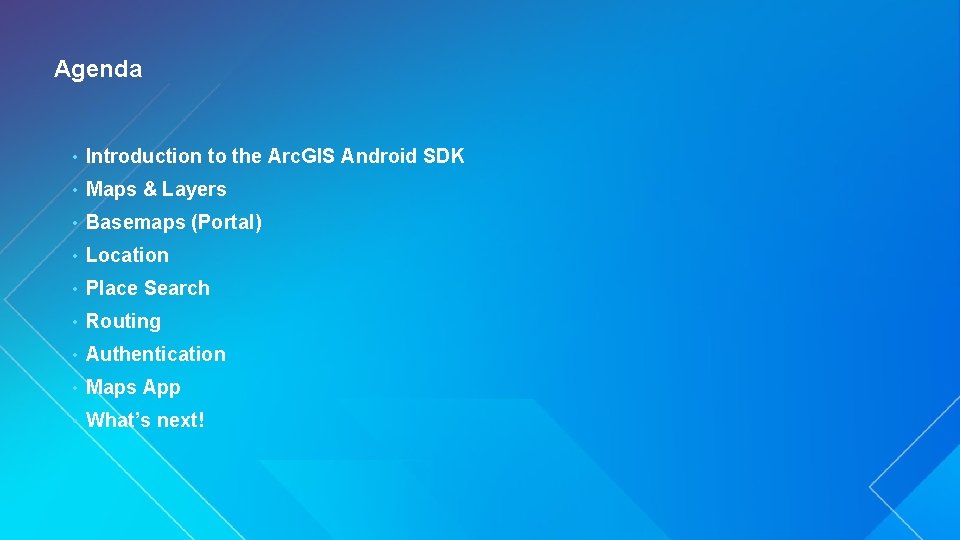 Agenda • Introduction to the Arc. GIS Android SDK • Maps & Layers •