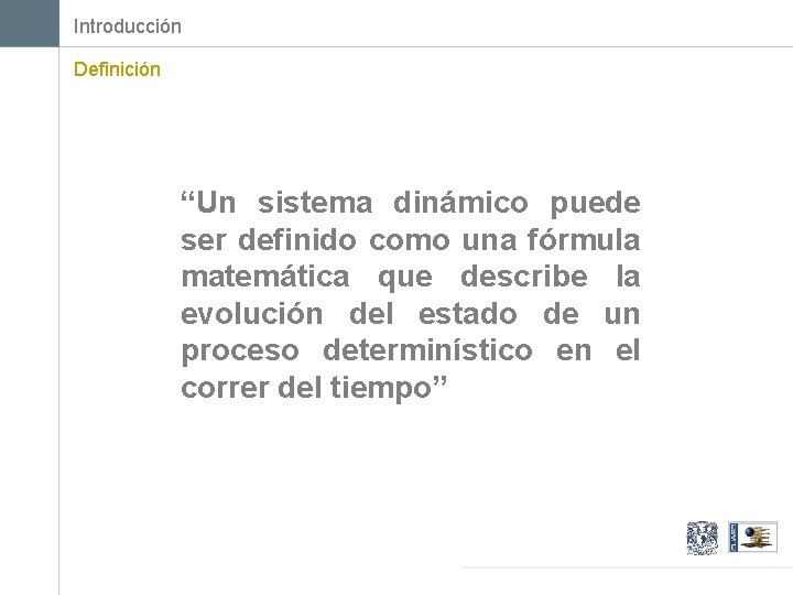 Introducción Definición “Un sistema dinámico puede ser definido como una fórmula matemática que describe