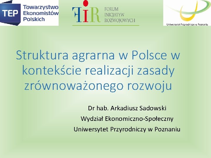 Struktura agrarna w Polsce w kontekście realizacji zasady zrównoważonego rozwoju Dr hab. Arkadiusz Sadowski