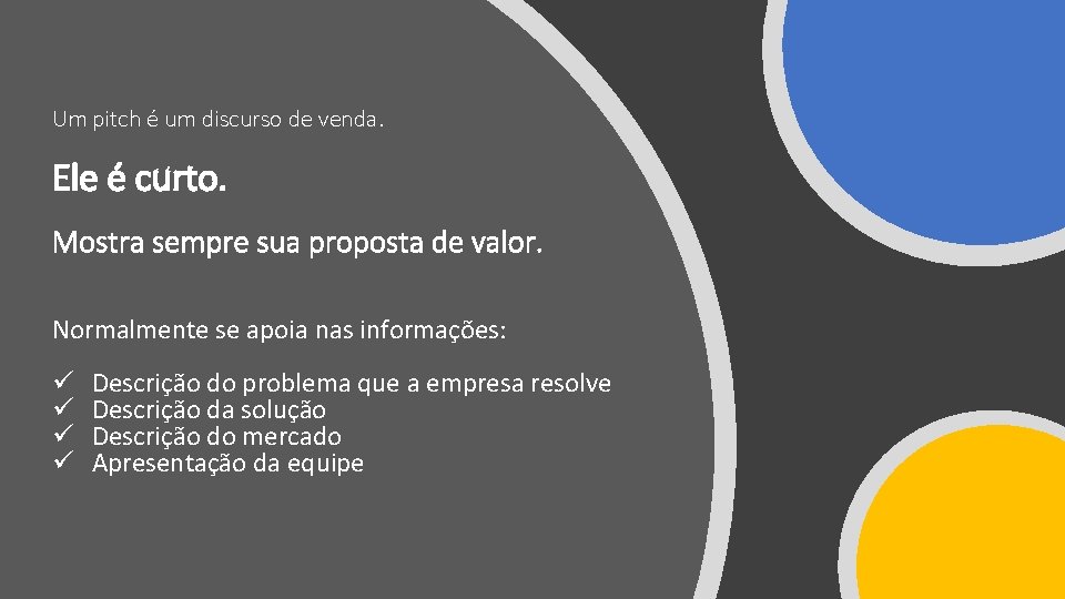 Um pitch é um discurso de venda. Ele é curto. Mostra sempre sua proposta