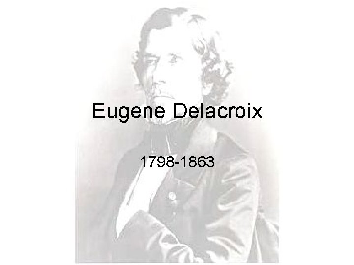 Eugene Delacroix 1798 -1863 