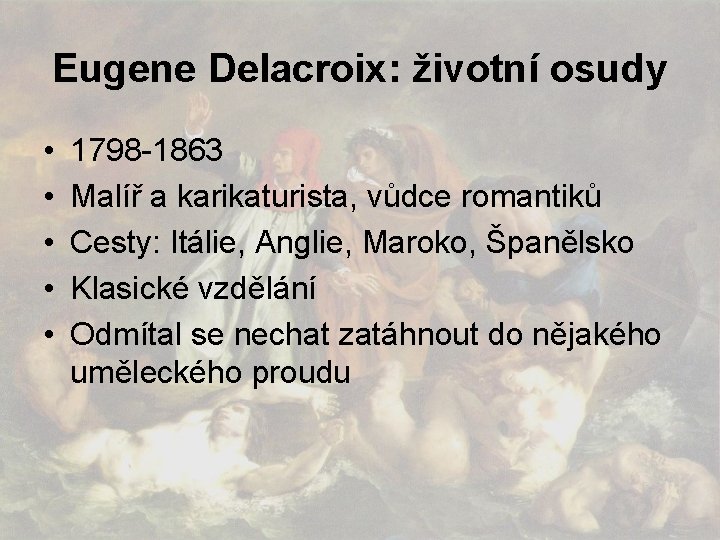 Eugene Delacroix: životní osudy • • • 1798 -1863 Malíř a karikaturista, vůdce romantiků