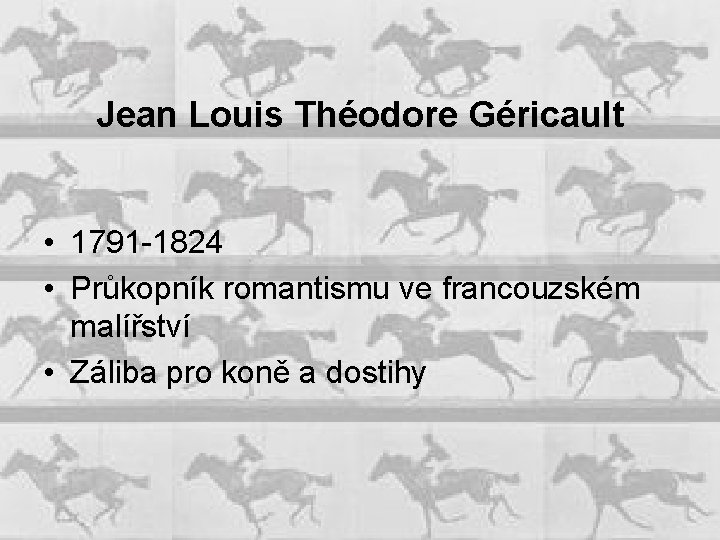 Jean Louis Théodore Géricault • 1791 -1824 • Průkopník romantismu ve francouzském malířství •