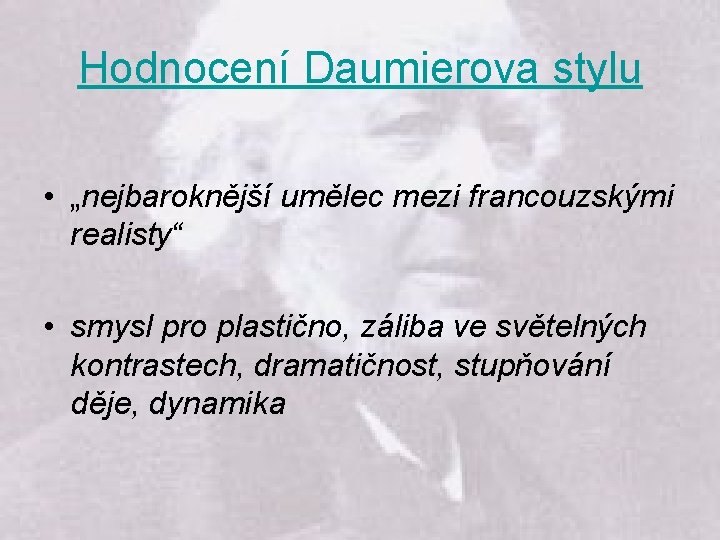 Hodnocení Daumierova stylu • „nejbaroknější umělec mezi francouzskými realisty“ • smysl pro plastično, záliba