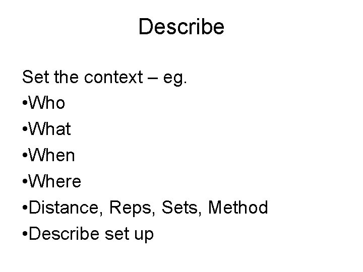 Describe Set the context – eg. • Who • What • When • Where