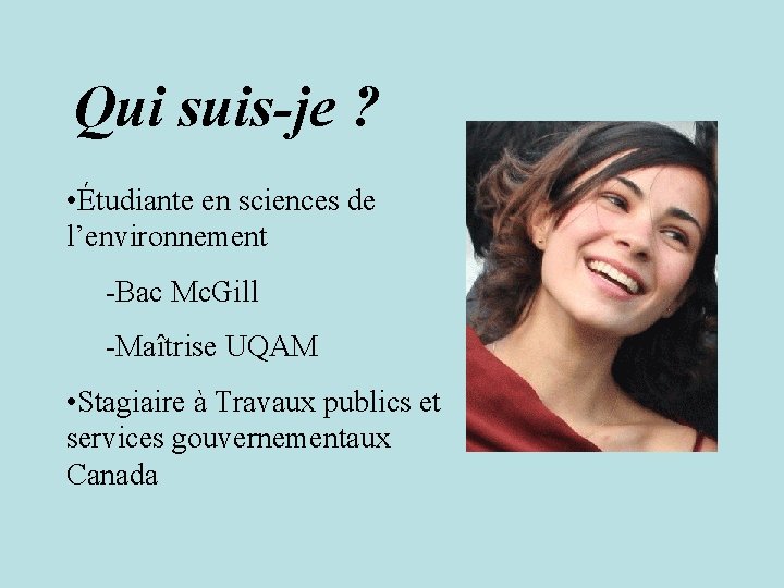 Qui suis-je ? • Étudiante en sciences de l’environnement -Bac Mc. Gill -Maîtrise UQAM