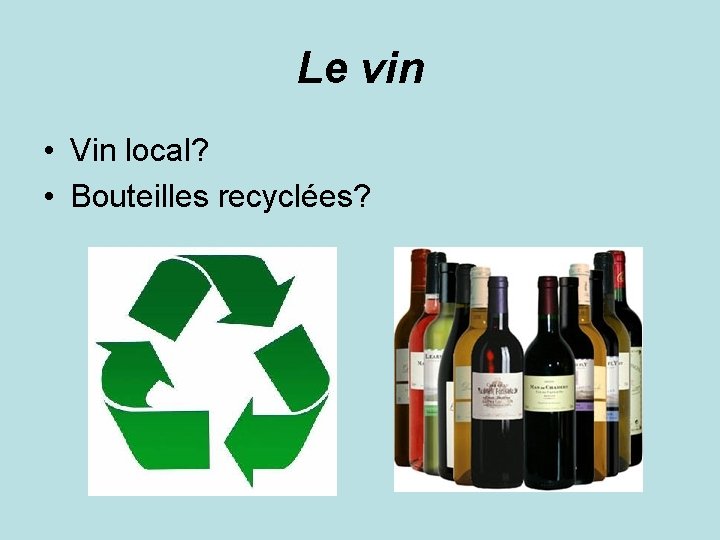 Le vin • Vin local? • Bouteilles recyclées? 