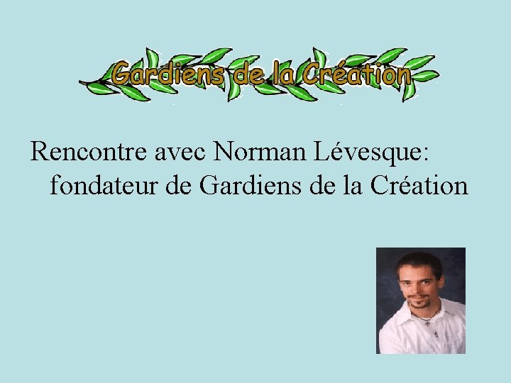 Rencontre avec Norman Lévesque: fondateur de Gardiens de la Création 