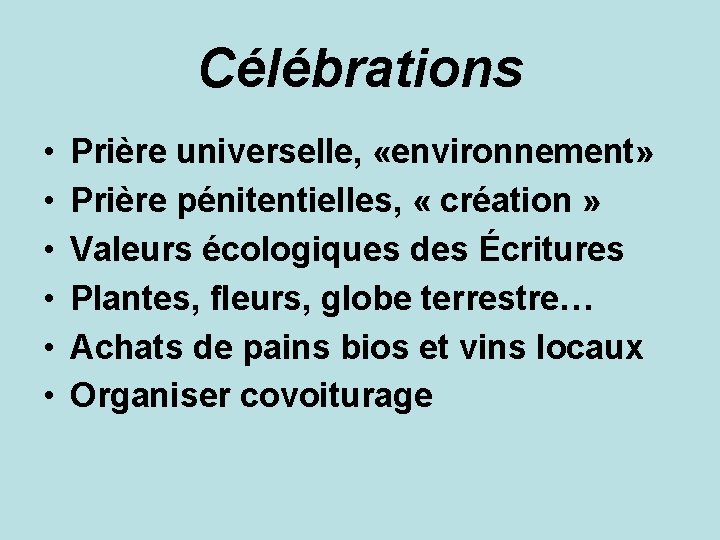 Célébrations • • • Prière universelle, «environnement» Prière pénitentielles, « création » Valeurs écologiques