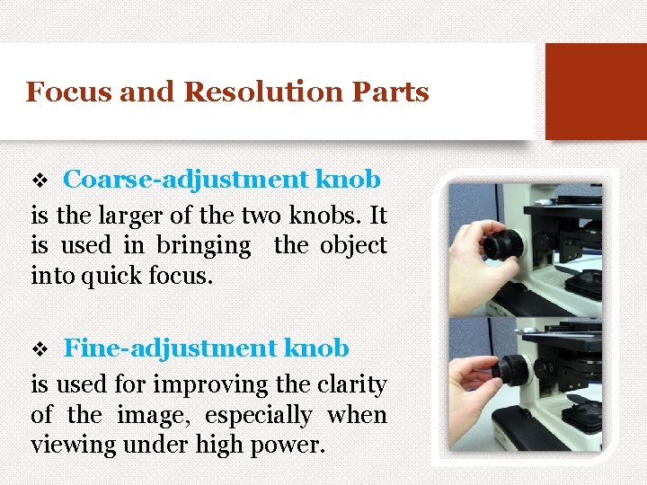 Focus and Resolution Parts Coarse-adjustment knob is the larger of the two knobs. It