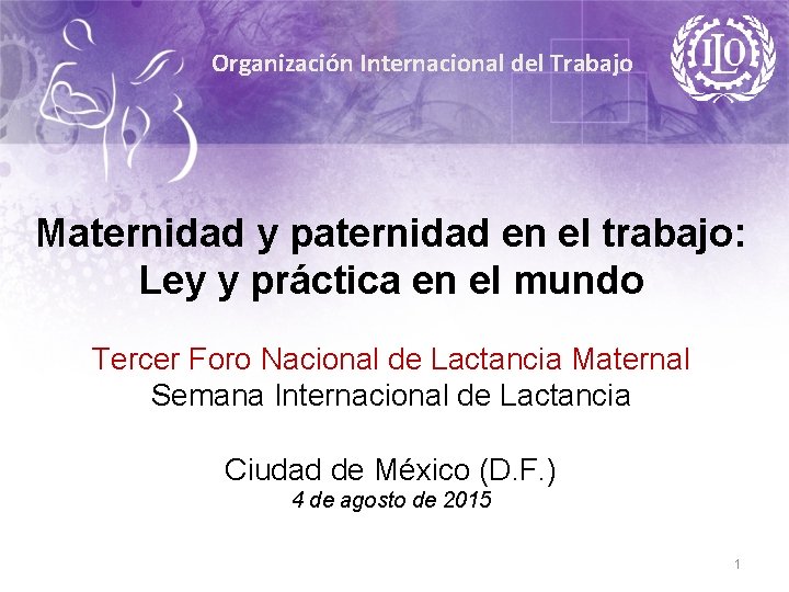 Organización Internacional del Trabajo Maternidad y paternidad en el trabajo: Ley y práctica en