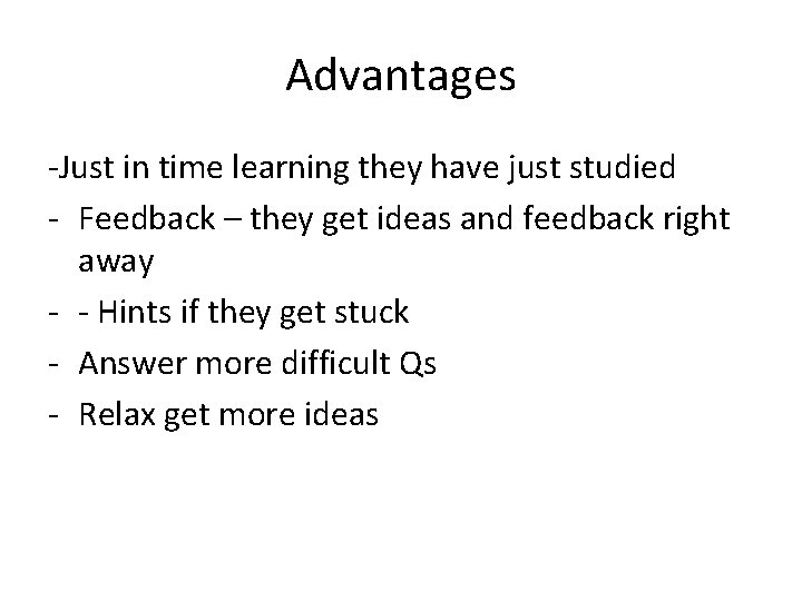 Advantages -Just in time learning they have just studied - Feedback – they get