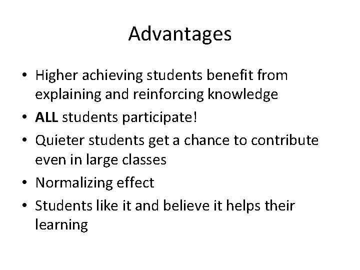 Advantages • Higher achieving students benefit from explaining and reinforcing knowledge • ALL students