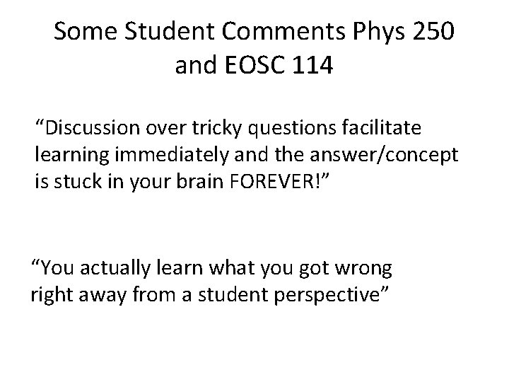 Some Student Comments Phys 250 and EOSC 114 “Discussion over tricky questions facilitate learning