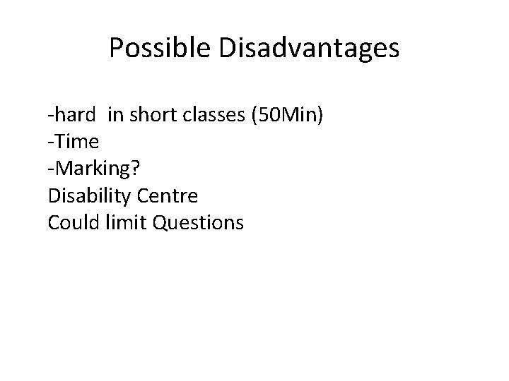 Possible Disadvantages -hard in short classes (50 Min) -Time -Marking? Disability Centre Could limit