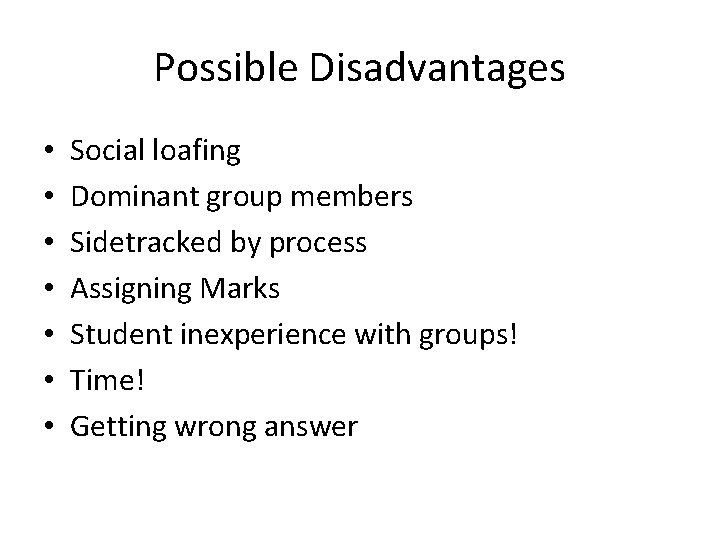 Possible Disadvantages • • Social loafing Dominant group members Sidetracked by process Assigning Marks